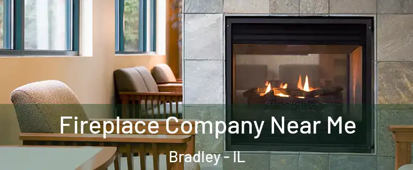  Fireplace Company Near Me Bradley - IL